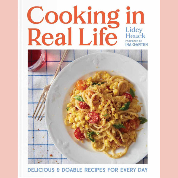 Signed: Cooking in Real Life : Delicious & Doable Recipes for Every Day (Lidey Heuck)
