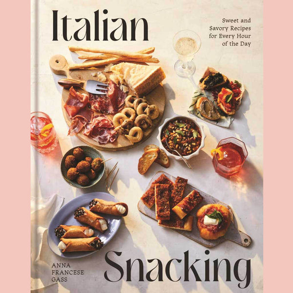 Italian Snacking: Sweet and Savory Recipes for Every Hour of the Day (Anna Francese Gass)