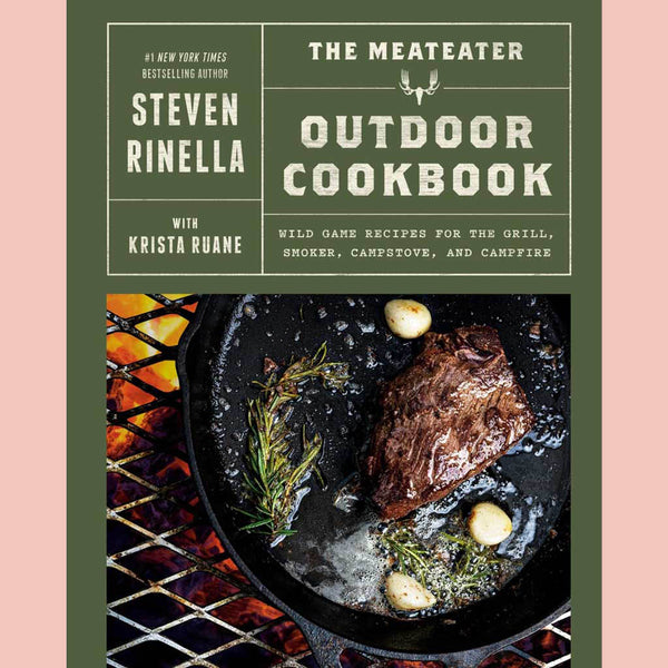The MeatEater Outdoor Cookbook: Wild Game Recipes for the Grill, Smoker, Campstove, and Campfire (Steven Rinella)