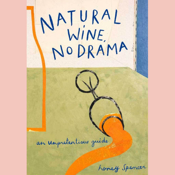 Natural Wine, No Drama: An Unpretentious Guide (Honey Spencer)