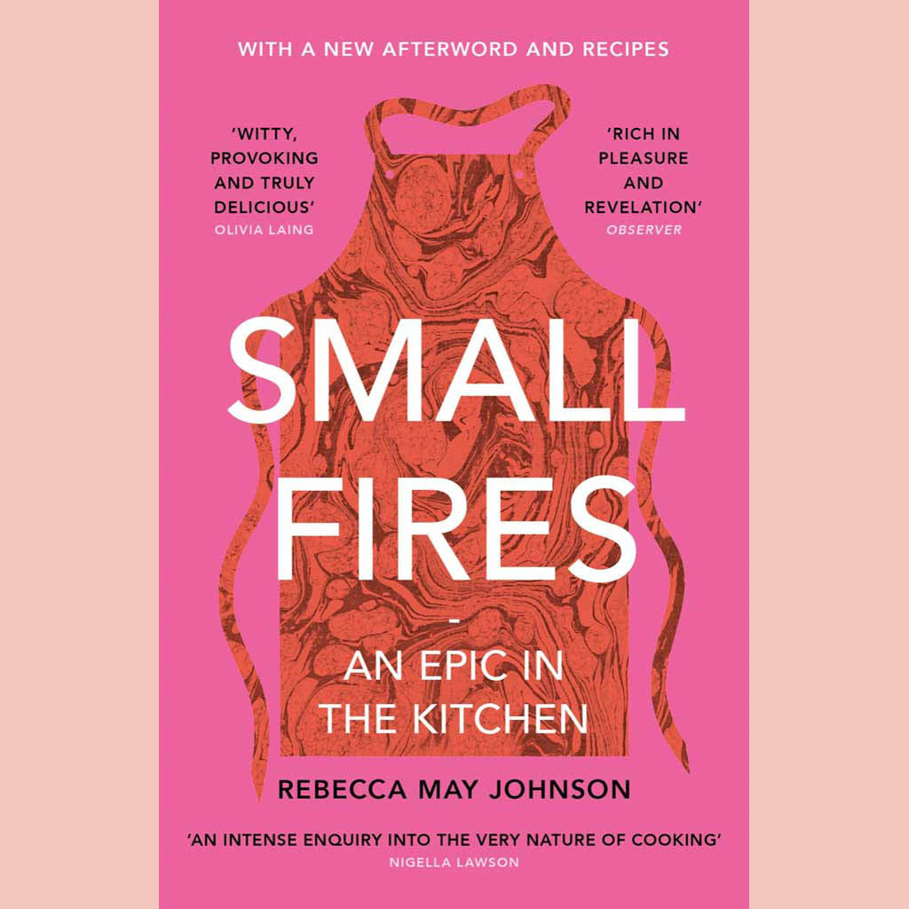 Small Fires: An Epic in the Kitchen: Paperback Edition (Rebecca May Johnson)