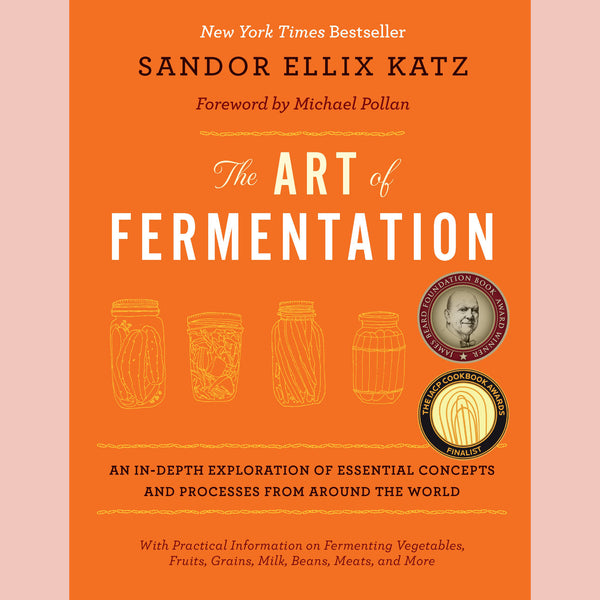 The Art of Fermentation: An In-Depth Exploration of Essential Concepts and Processes from around the World (Sandor Ellix Katz)