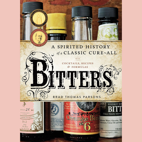 Bitters: A Spirited History of a Classic Cure-All, with Cocktails, Recipes, and Formulas (Brad Thomas Parsons)