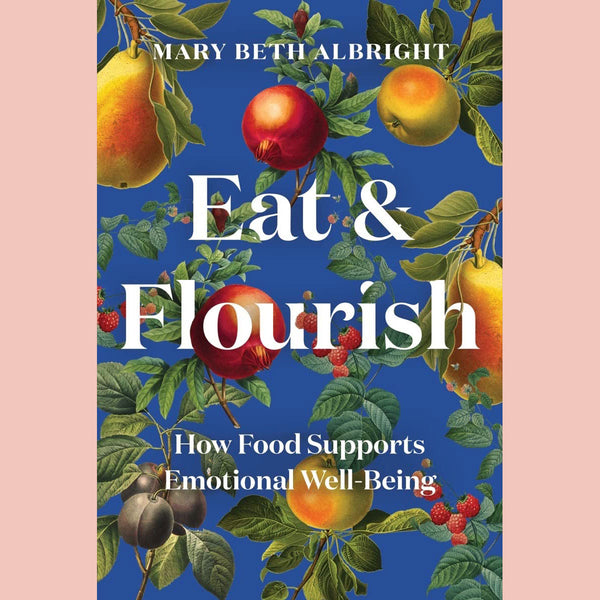 Eat & Flourish : How Food Supports Emotional Well-Being (Mary Beth Albright)