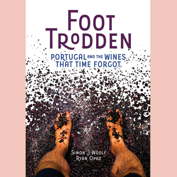 Signed: Foot Trodden: Portugal and the Wines that Time Forgot (Simon J. Woolf, Ryan Opaz)