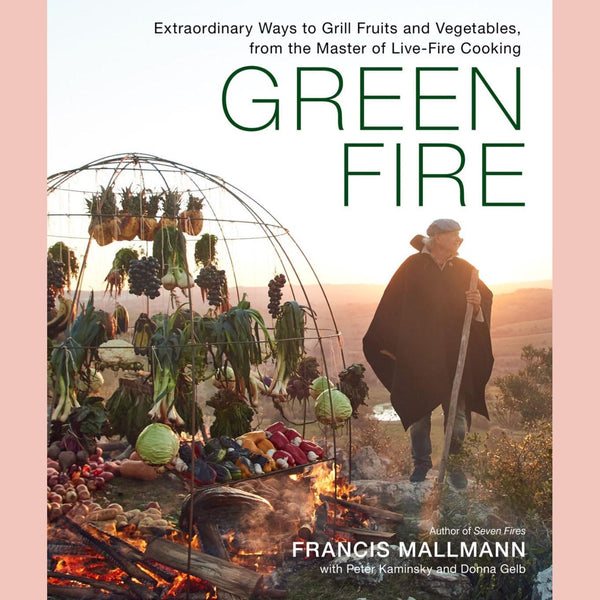 Signed: Green Fire: Extraordinary Ways to Grill Fruits and Vegetables, from the Master of Live-Fire Cooking (Francis Mallmann, with Peter Kaminsky, Donna Gelb )