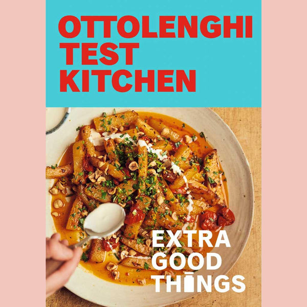 Ottolenghi Test Kitchen: Extra Good Things: Bold, vegetable-forward recipes plus homemade sauces, condiments, and more (Noor Murad, Yotam Ottolenghi)