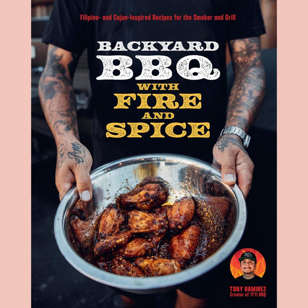 Backyard BBQ with Fire and Spice : Filipino- and Cajun-Inspired Recipes for the Smoker and Grill (Tony Ramirez)