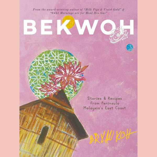 Shopworn Copy: Bekwoh: Stories & Recipes from Peninsula Malaysia’s East Coast (Bryan Koh)