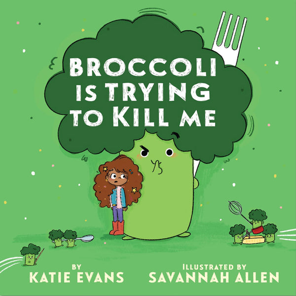 Broccoli Is Trying to Kill Me (Katie Evans)