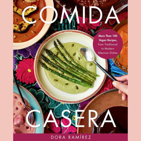 Signed Edition: Comida Casera: More Than 100 Vegan Recipes, from Traditional to Modern Mexican Dishes (Dora Ramírez)