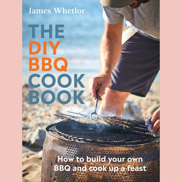 The DIY BBQ Cookbook: How to Build You Own BBQ and Cook up a Feast (James Whetlor)