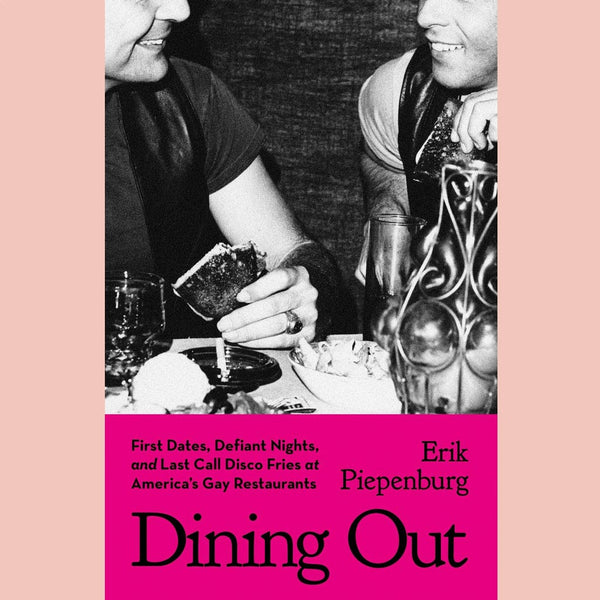Dining Out:  First Dates, Defiant Nights, and Last Call Disco Fries at America's Gay Restaurants (Erik Piepenburg)