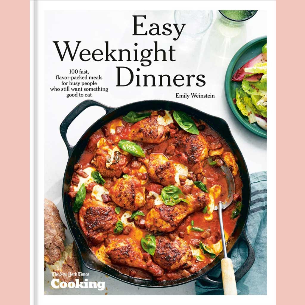 Easy Weeknight Dinners : 100 Fast, Flavor-Packed Meals for Busy People Who Still Want Something Good to Eat (Emily Weinstein, New York Times Cooking)