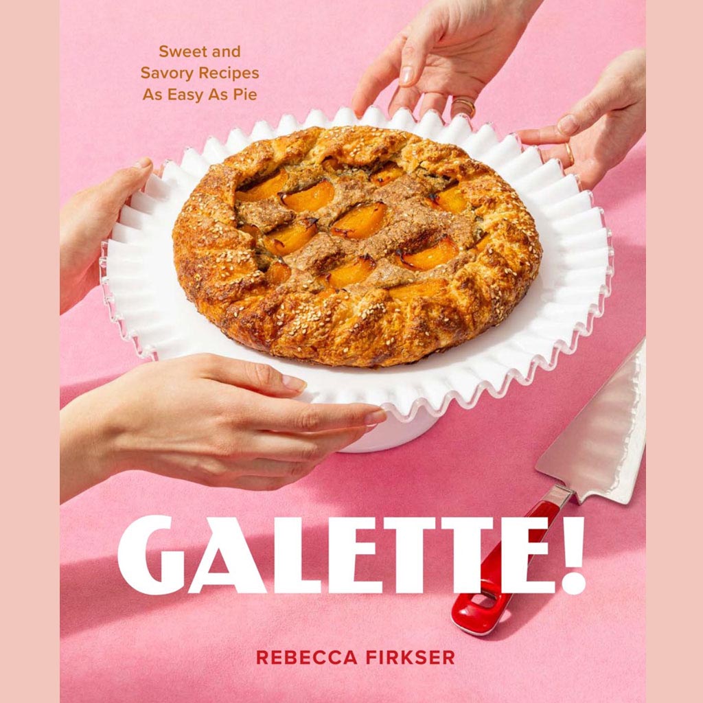 Galette!: Sweet and Savory Recipes as Easy as Pie (Rebecca Firkser)