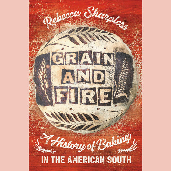Shopworn: Grain and Fire: A History of Baking in the American South (Rebecca Sharpless)