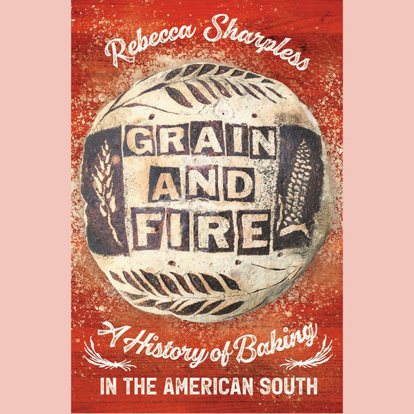 Shopworn: Grain and Fire: A History of Baking in the American South (Rebecca Sharpless)