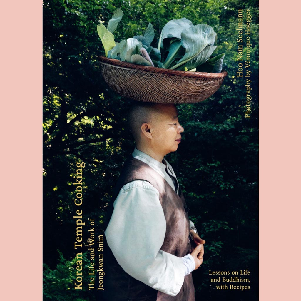 Korean Temple Cooking: Lessons on Life and Buddhism, with Recipes, the Life and Work of Jeongkwan Snim (Hoo Nam Seelmann)
