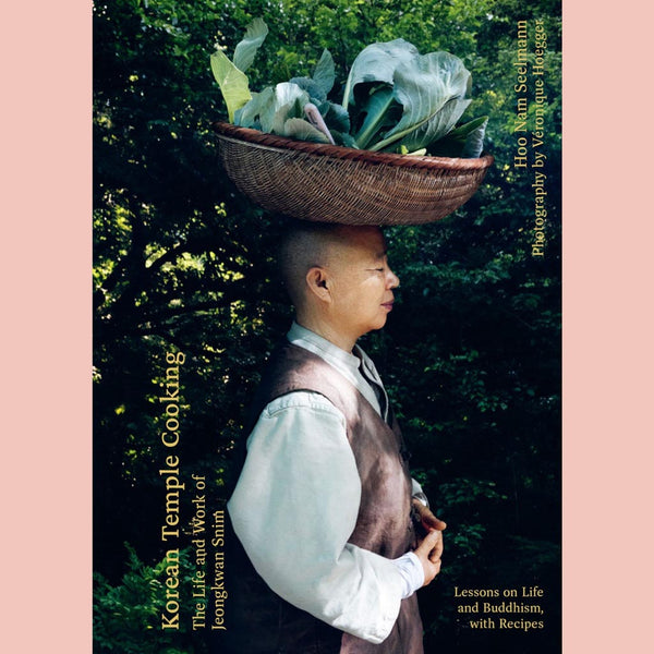 Korean Temple Cooking: Lessons on Life and Buddhism, with Recipes, the Life and Work of Jeongkwan Snim (Hoo Nam Seelmann)