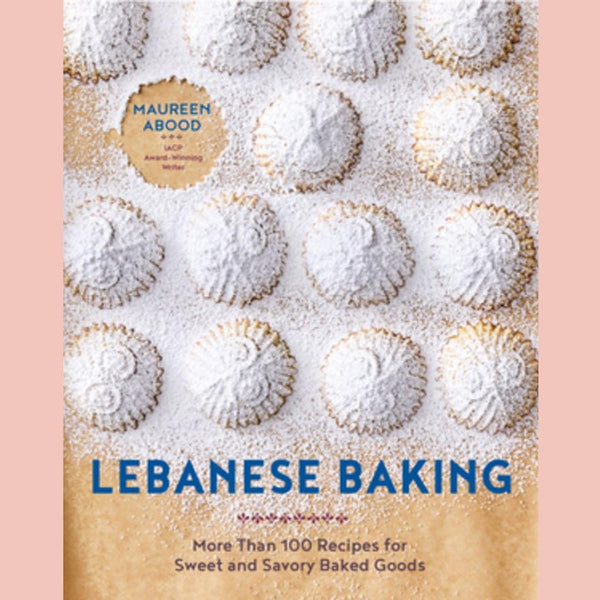 Lebanese Baking: More Than 100 Recipes for Sweet and Savory Baked Goods (Maureen Abood)