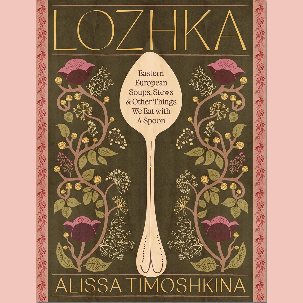 Lozhka: Eastern European Soups, Stews & Other Things We Eat with a Spoon (Alissa Timoshkina)