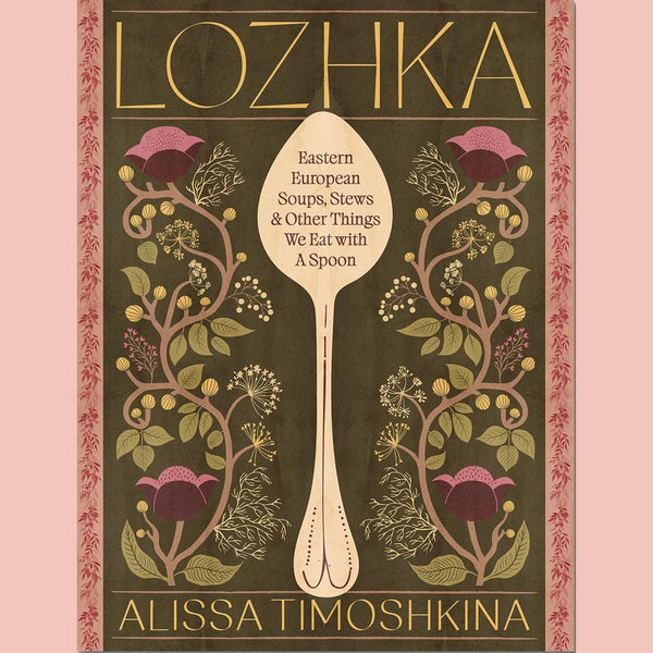 Lozhka: Eastern European Soups, Stews & Other Things We Eat with a Spoon (Alissa Timoshkina)