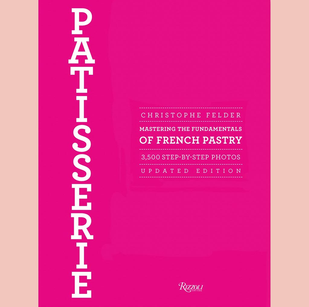 Patisserie:  Mastering the Fundamentals of French Pastry - Updated Edition (Christophe Felder)