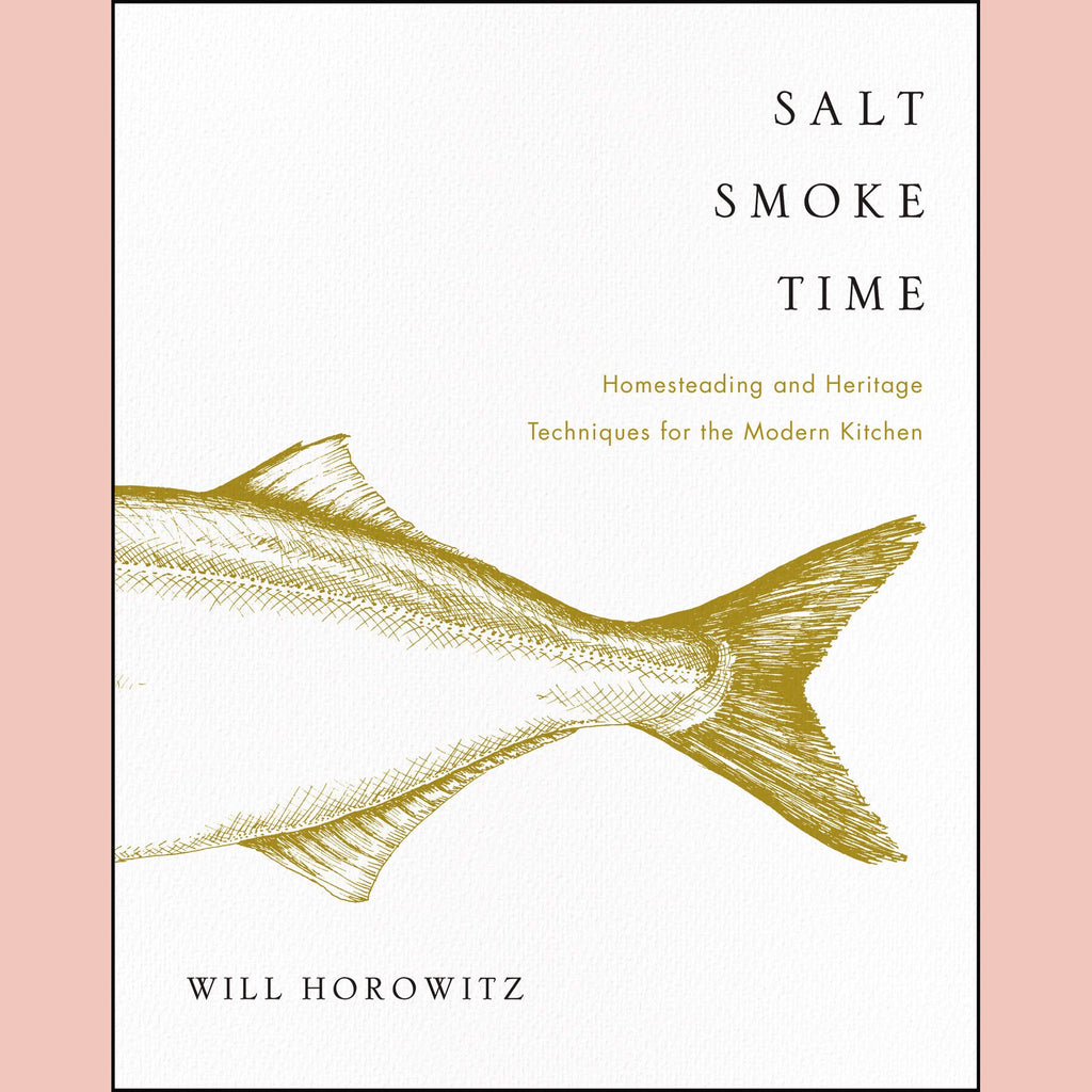 Shopworn: Salt Smoke Time: Homesteading and Heritage Techniques for the Modern Kitchen (Will Horowitz, Marisa Dobson, Julie Horowitz)