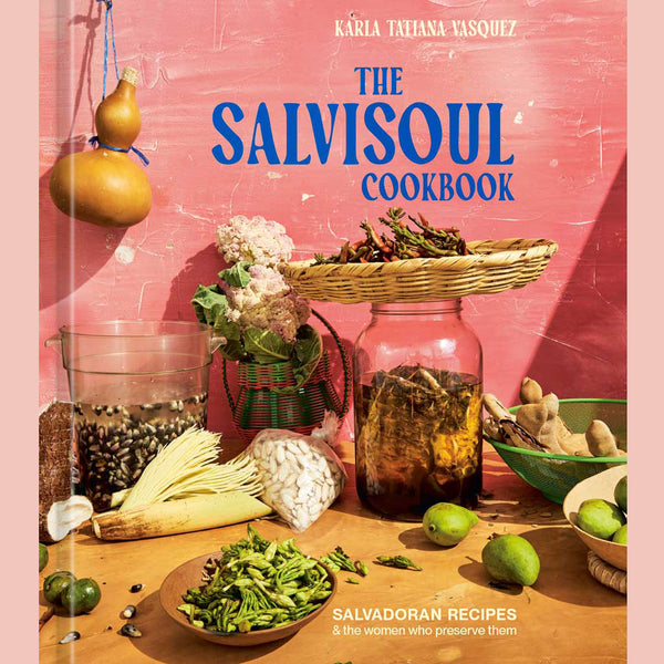 Preorder Signed: The SalviSoul Cookbook : Salvadoran Recipes and the Women Who Preserve Them (Karla Tatiana Vasquez)