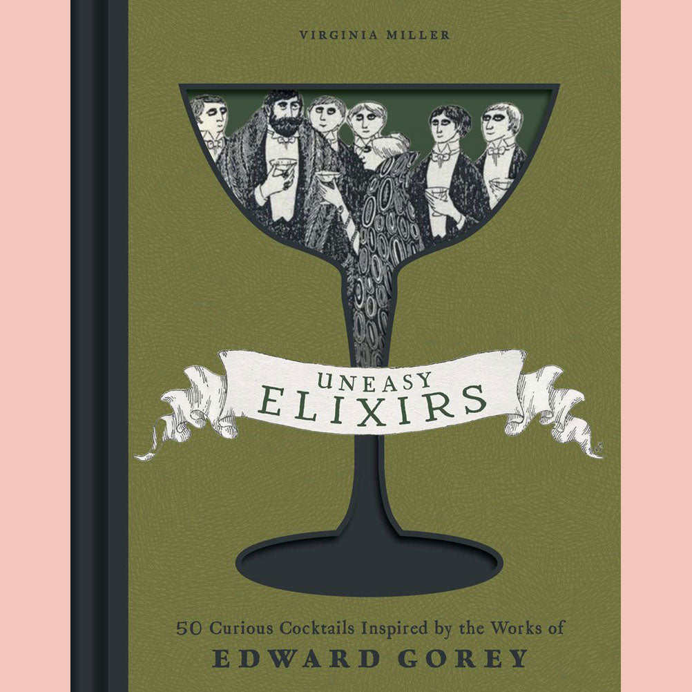 Uneasy Elixirs: 50 Curious Cocktails Inspired by the Works of Edward Gorey (Virginia Miller)