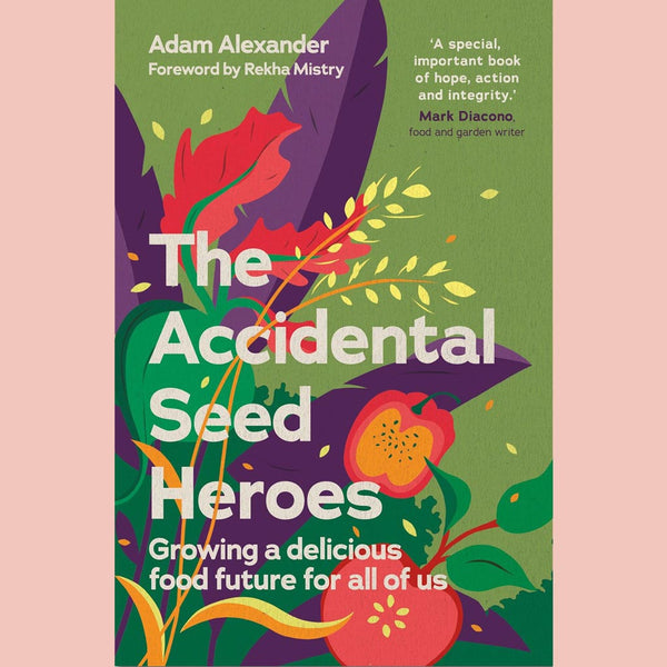 The Accidental Seed Heroes:  Growing a Delicious Food Future for All of Us (Adam Alexander)