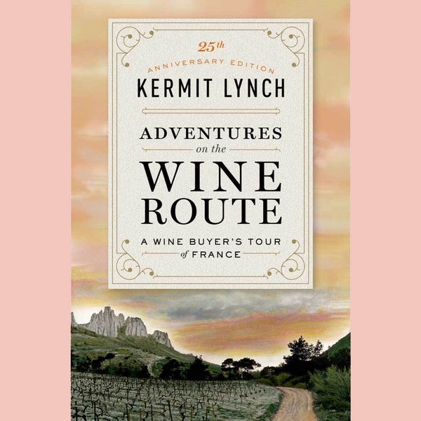 Adventures on the Wine Route : A Wine Buyer's Tour of France (25th Anniversary Edition) (Kermit Lynch)