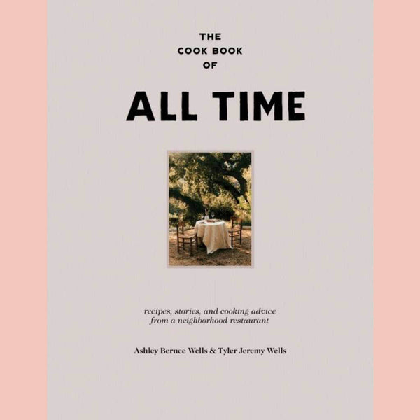 Preorder:  The Cook Book of All Time : Recipes, Stories, and Cooking Advice from a Neighborhood Restaurant (Ashley Bernee Wells, Tyler Jeremy Wells)