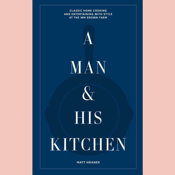 Shopworn: A Man & His Kitchen : Classic Home Cooking and Entertaining with Style at the Wm Brown Farm (Matt Hranek)
