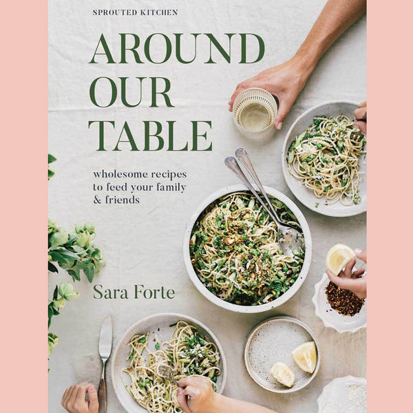 Preorder: Signed: Around Our Table: Wholesome Recipes to Feed Your Family and Friends (Sara Forte)