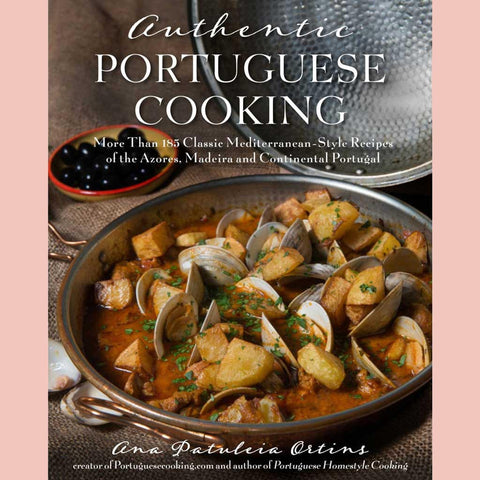 Authentic Portuguese Cooking : More Than 185 Classic Mediterranean-Style Recipes of the Azores, Madeira and Continental Portugal (Ana Patuleia Ortins)