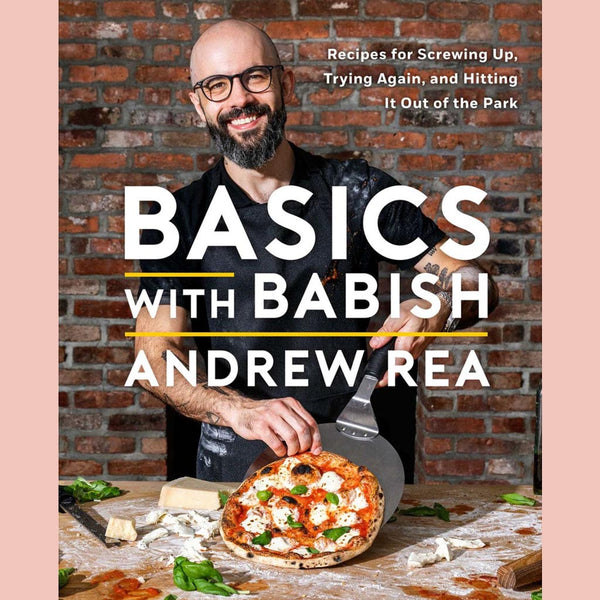 Basics with Babish: Recipes for Screwing Up, Trying Again, and Hitting It Out of the Park (A Cookbook) (Andrew Rea)