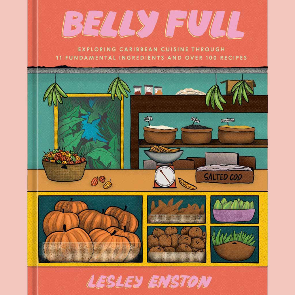 Belly Full : Exploring Caribbean Cuisine through 11 Fundamental Ingredients and over 100 Recipes [A Cookbook] (Lesley Enston)