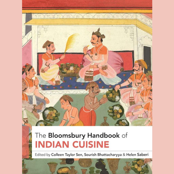 The Bloomsbury Handbook of Indian Cuisine (Colleen Taylor Sen, Sourish Bhattacharyya Helen Saberi (Anthology Editors)