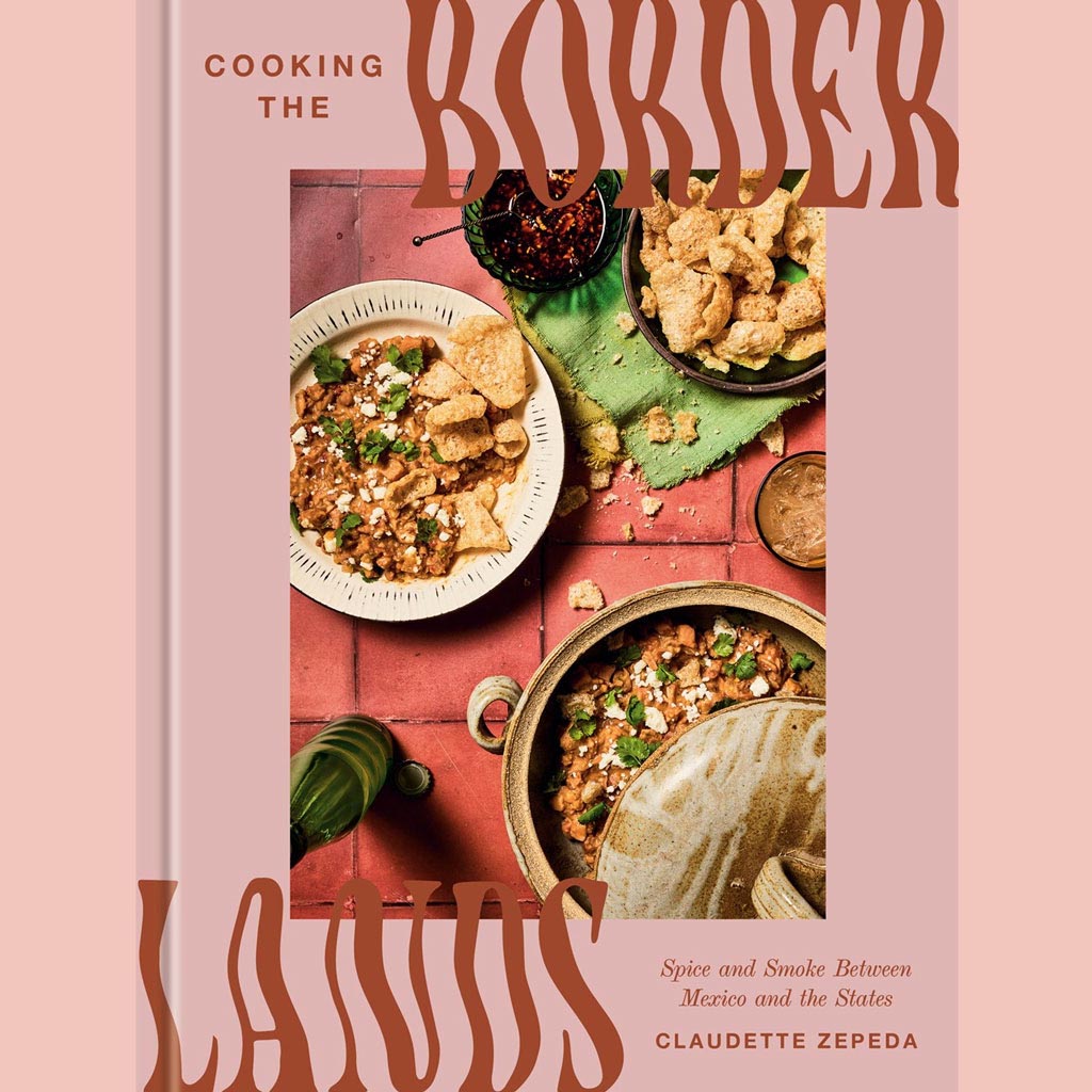 Preorder [6/2] Signed Bookplate: Cooking the Borderlands: Spice and Smoke Between Mexico and the States (Claudette Zepeda)