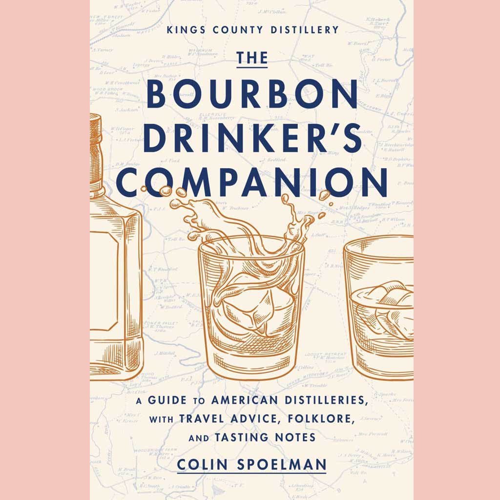 The Bourbon Drinker's Companion: A Guide to American Distilleries, with Travel Advice, Folklore, and Tasting Notes (Colin Spoelman)