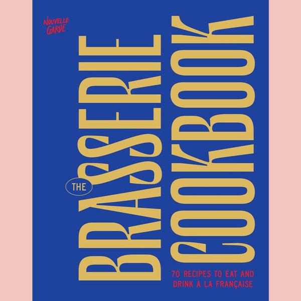 The Brasserie Cookbook:  70 Recipes to Drink and Eat À La Française (Nouvelle Garde)