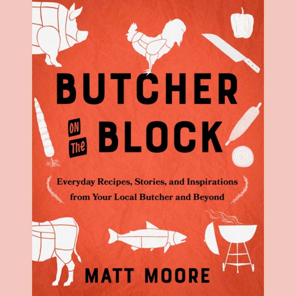 Shopworn: Butcher On The Block: Everyday Recipes, Stories, and Inspirations from Your Local Butcher and Beyond (Matt Moore)
