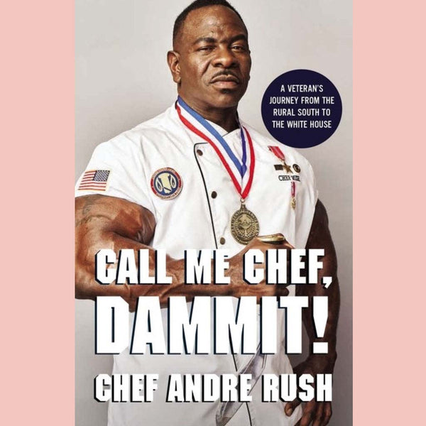 Call Me Chef, Dammit!: A Veteran’s Journey from the Rural South to the White House (Andre Rush)