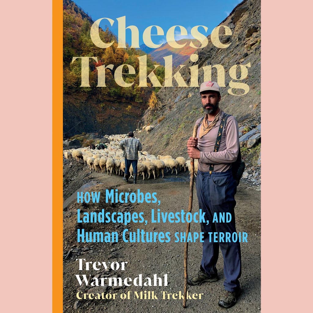 Cheese Trekking:  How Microbes, Landscapes, Livestock, and Human Cultures Shape Terroir (Trevor Warmedahl)