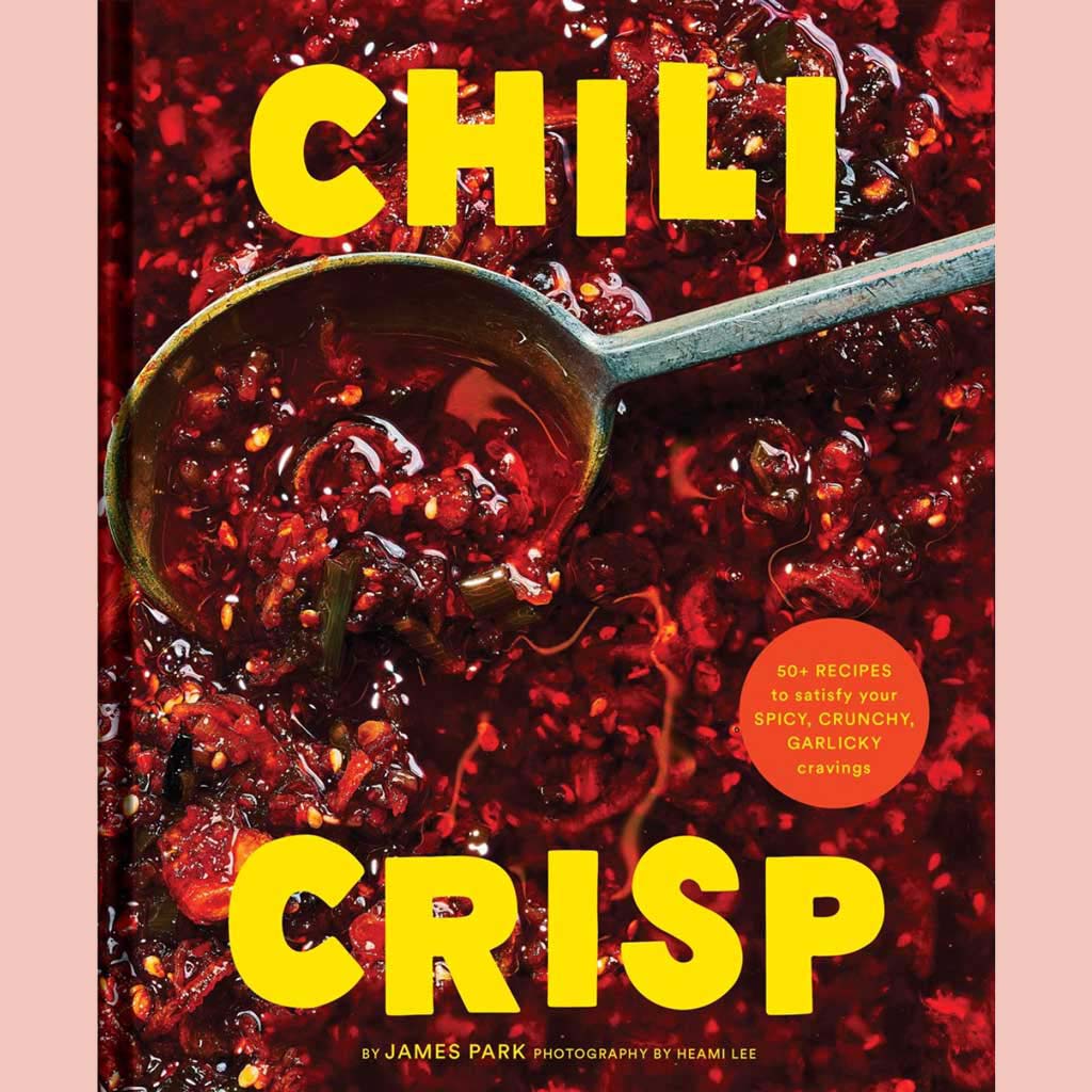 Shopworn Copy: Chili Crisp: 50+ Recipes to Satisfy Your Spicy, Crunchy, Garlicky Cravings (James Park)