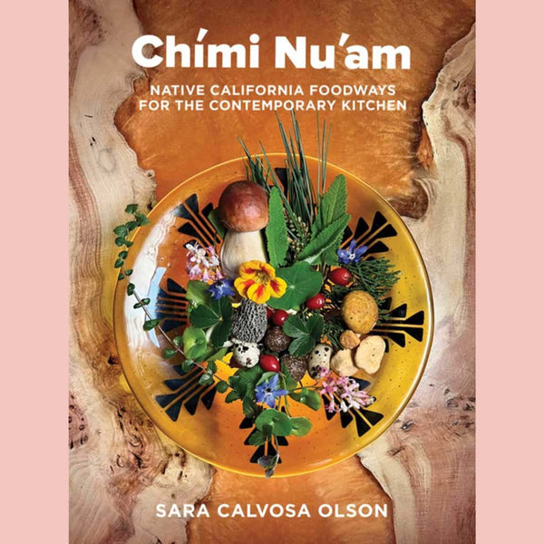Shopworn Copy: Chími Nu'am: Native California Foodways for the Contemporary Kitchen (Sara Calvosa Olson)