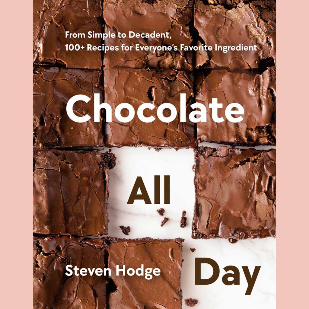 Preorder: Chocolate All Day: From Simple to Decadent, 100+ Recipes for Everyone's Favorite Ingredient (Steven Hodge)