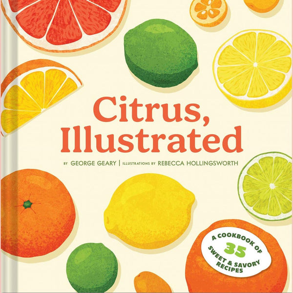Citrus, Illustrated: A Cookbook of 35 Sweet & Savory Recipes (George Geary, Rebecca Hollingsworth (Illustrated by)
