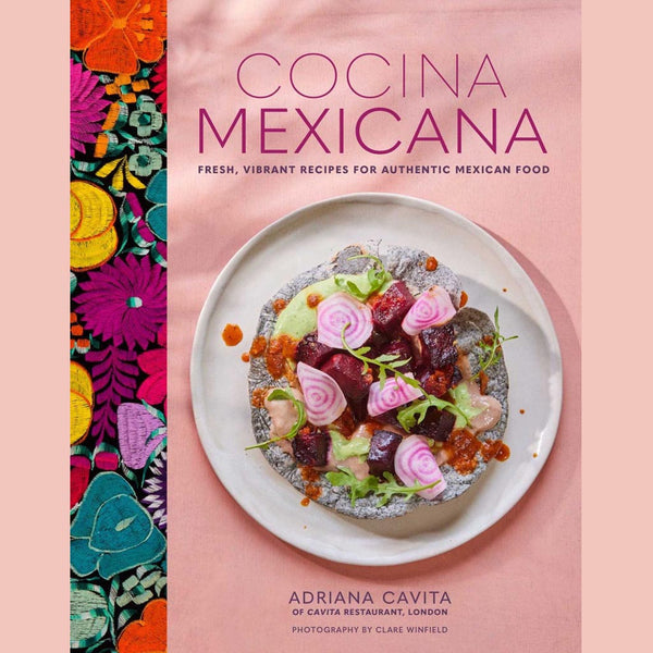 Cocina Mexicana: Fresh, vibrant recipes for authentic Mexican food (Adriana Cavita)